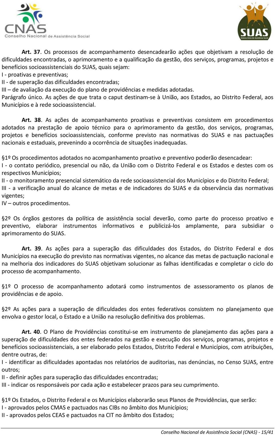 socioassistenciais do SUAS, quais sejam: I - proativas e preventivas; II - de superação das dificuldades encontradas; III de avaliação da execução do plano de providências e medidas adotadas.