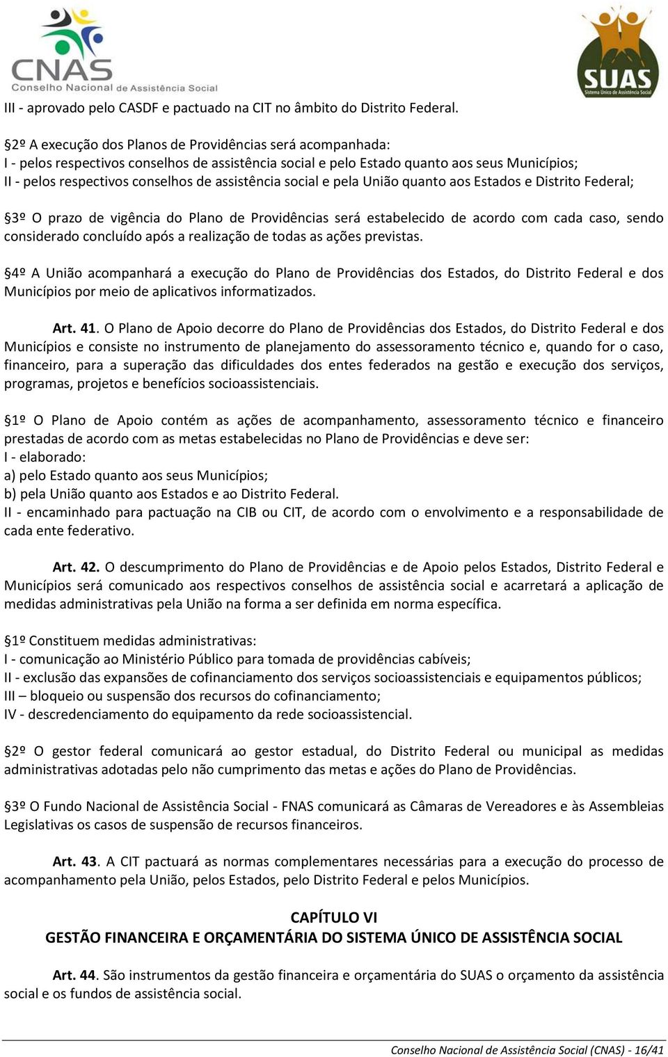 assistência social e pela União quanto aos Estados e Distrito Federal; 3º O prazo de vigência do Plano de Providências será estabelecido de acordo com cada caso, sendo considerado concluído após a