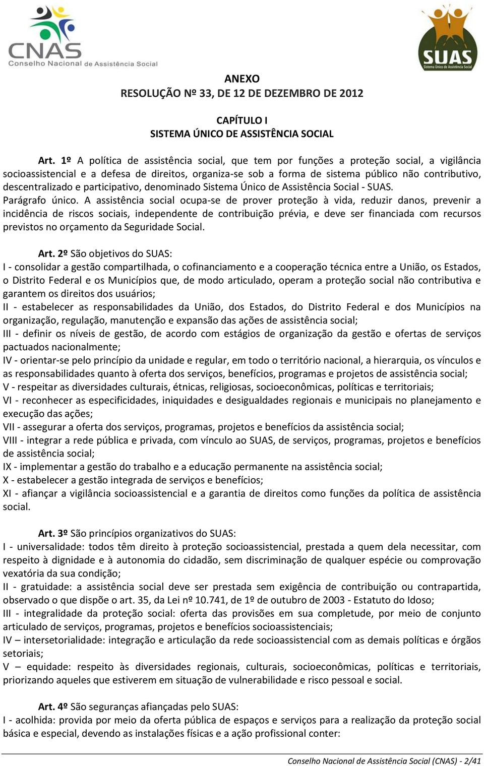 descentralizado e participativo, denominado Sistema Único de Assistência Social - SUAS. Parágrafo único.