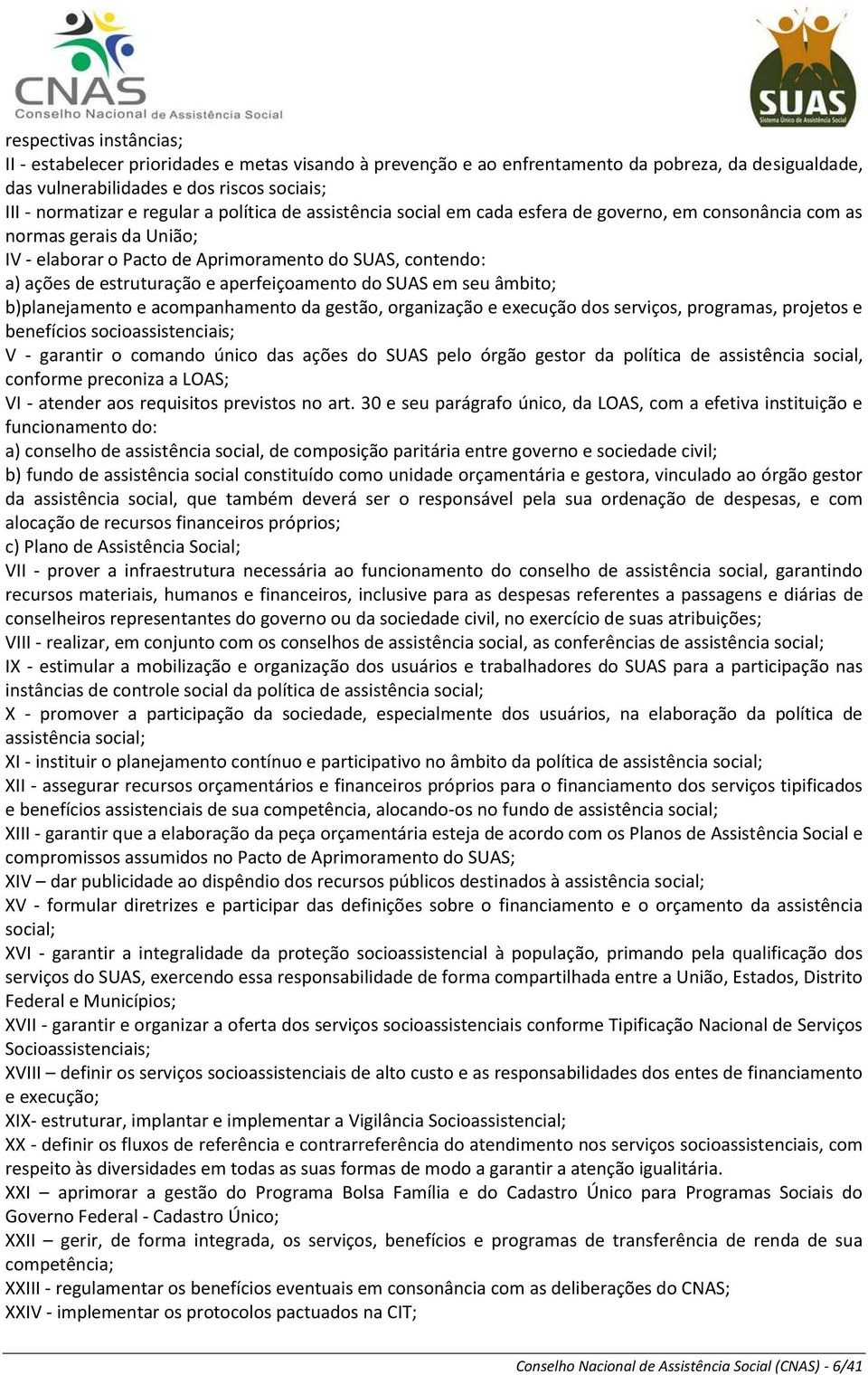 aperfeiçoamento do SUAS em seu âmbito; b)planejamento e acompanhamento da gestão, organização e execução dos serviços, programas, projetos e benefícios socioassistenciais; V - garantir o comando