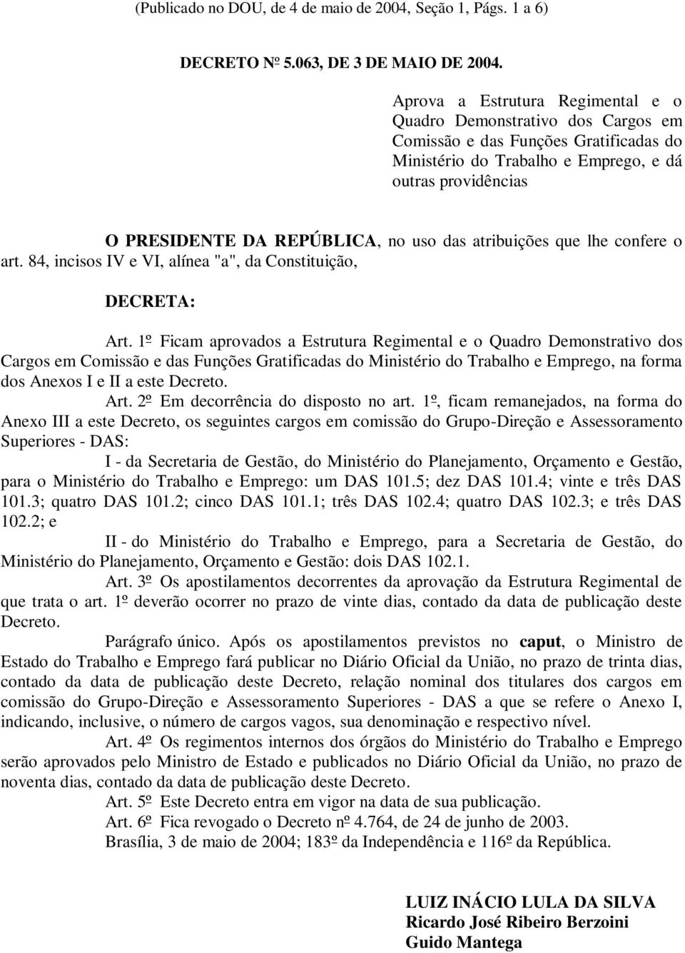 uso das atribuições que lhe confere o art. 84, incisos IV e VI, alínea "a", da Constituição, DECRETA: Art.