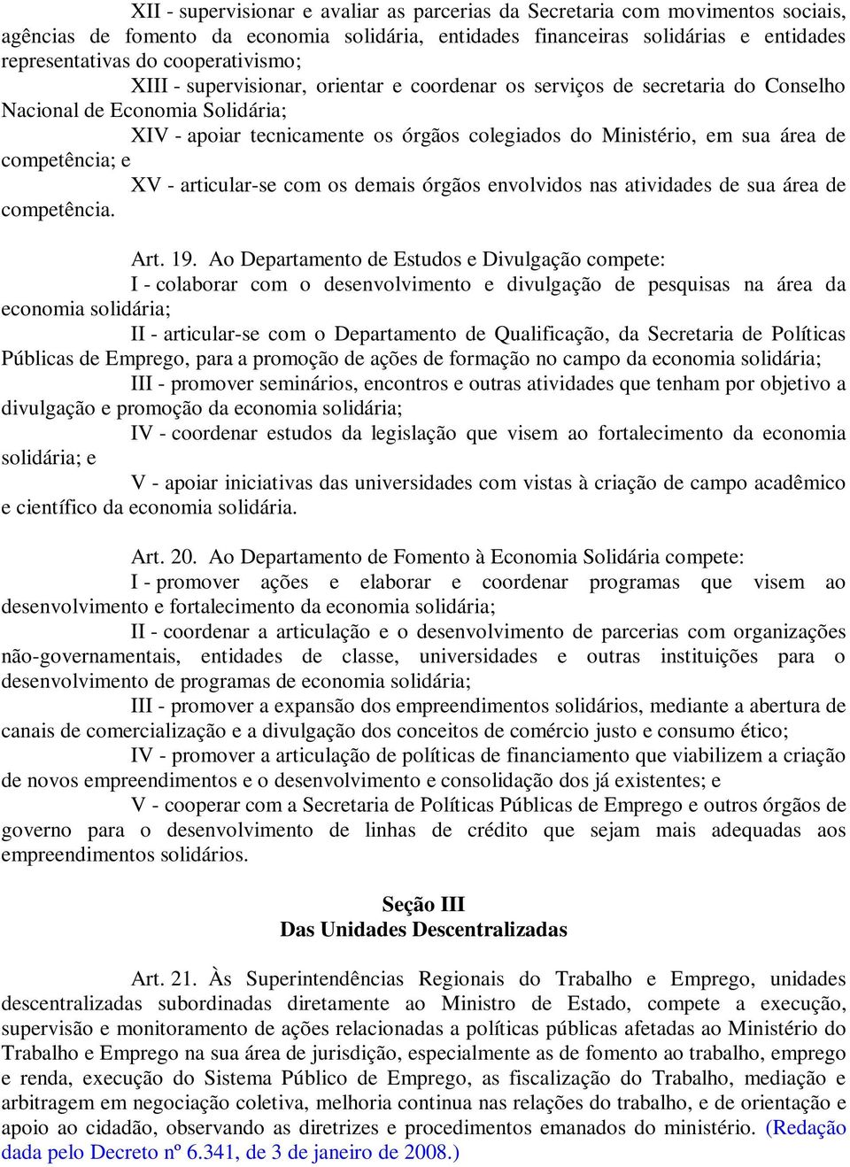 área de competência; e XV - articular-se com os demais órgãos envolvidos nas atividades de sua área de competência. Art. 19.