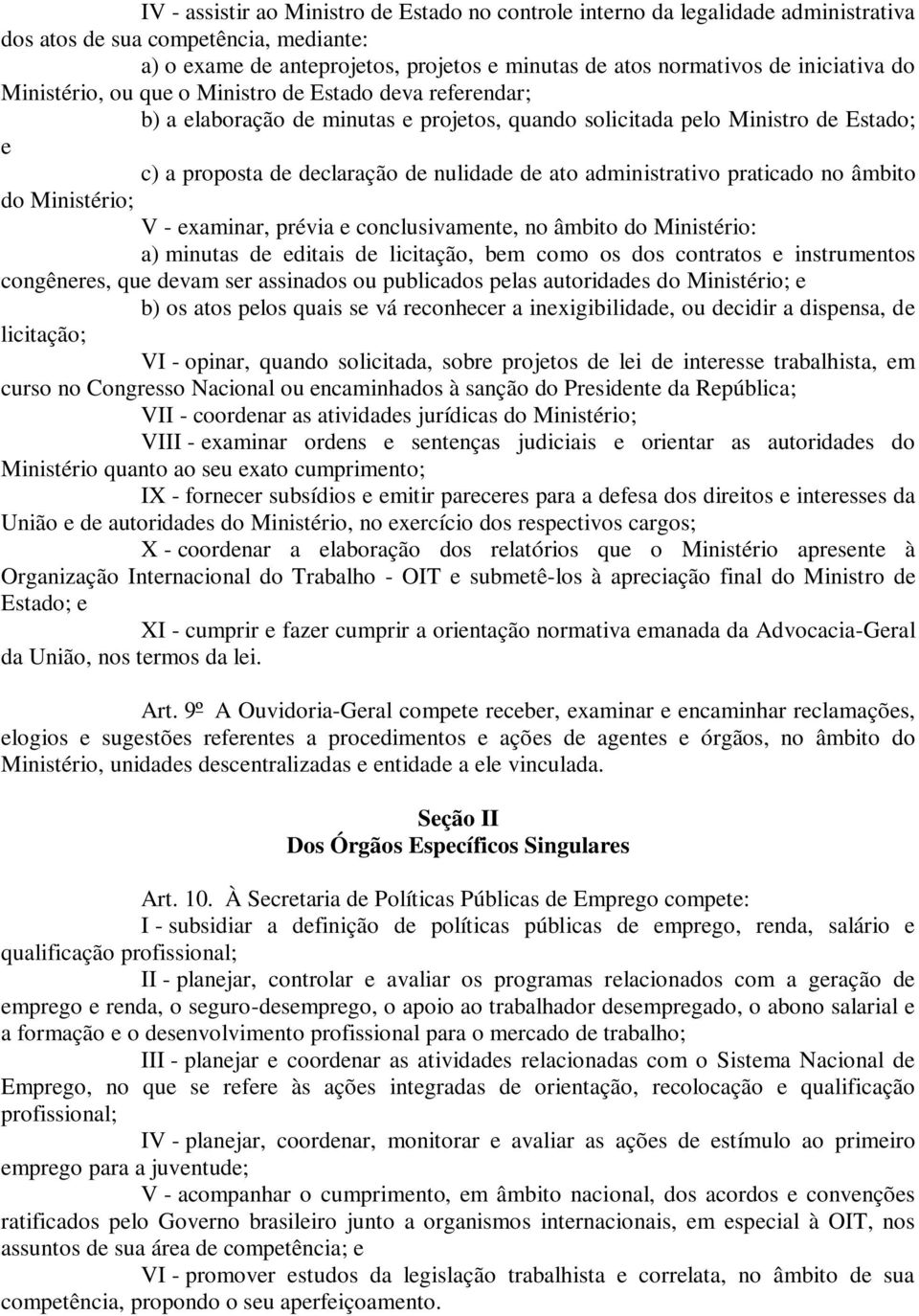 ato administrativo praticado no âmbito do Ministério; V - examinar, prévia e conclusivamente, no âmbito do Ministério: a) minutas de editais de licitação, bem como os dos contratos e instrumentos