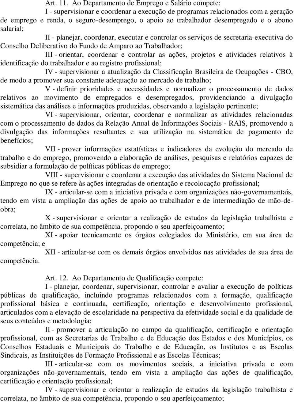 desempregado e o abono salarial; II - planejar, coordenar, executar e controlar os serviços de secretaria-executiva do Conselho Deliberativo do Fundo de Amparo ao Trabalhador; III - orientar,