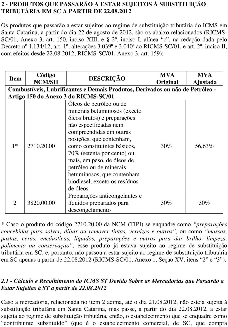 art. 150, inciso XIII, e 2º, inciso I, alínea c, na redação dada pelo Decreto nº 1.134/12, art. 1º, alterações 3.039ª e 3.040ª ao RICMS-SC/01, e art. 2º, inciso II, com efeitos desde 22.08.