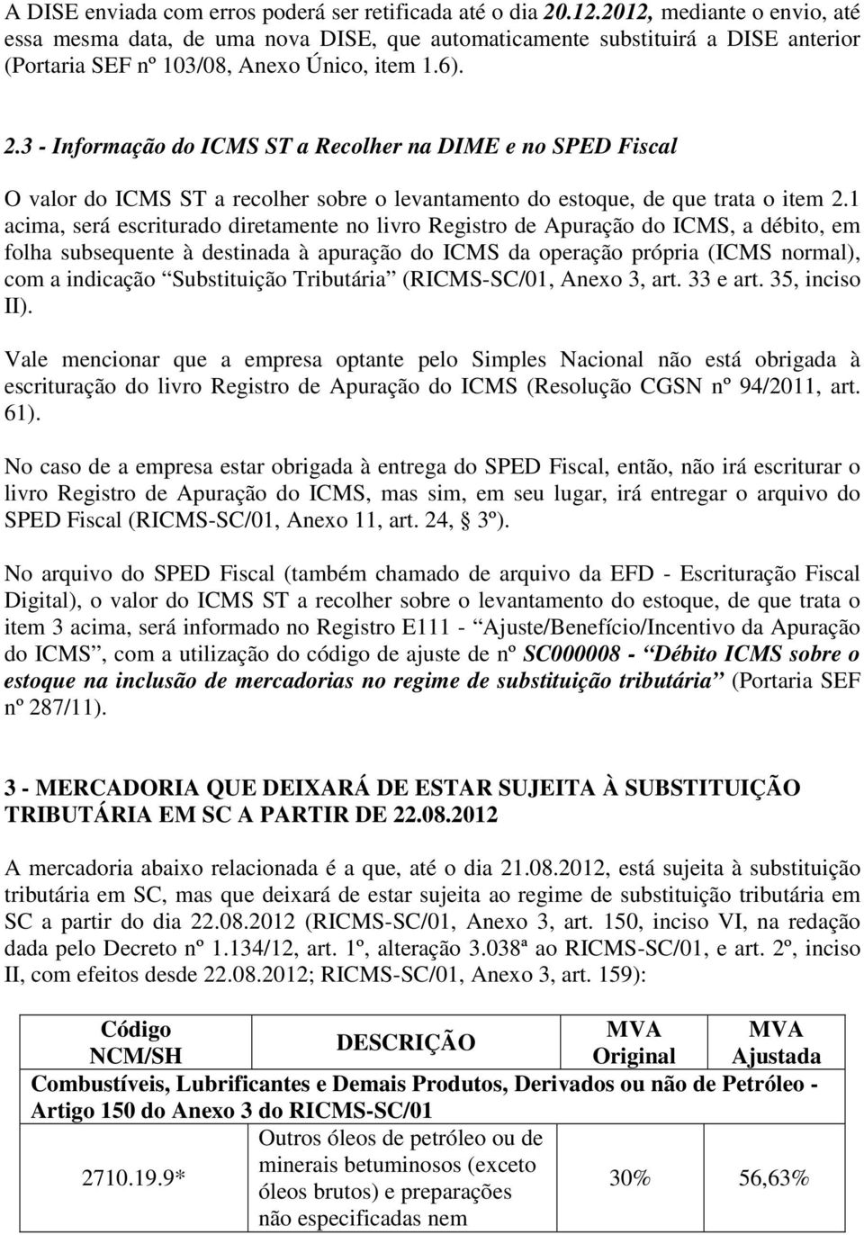 3 - Informação do ICMS ST a Recolher na DIME e no SPED Fiscal O valor do ICMS ST a recolher sobre o levantamento do estoque, de que trata o item 2.