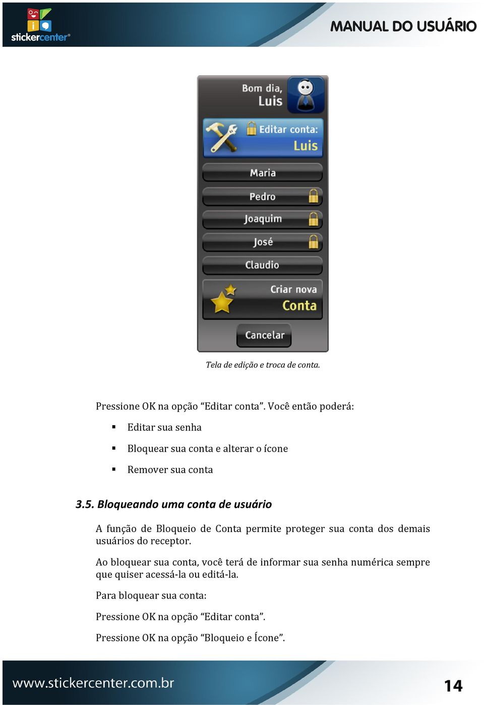 Bloqueando uma conta de usuário A função de Bloqueio de Conta permite proteger sua conta dos demais usuários do receptor.