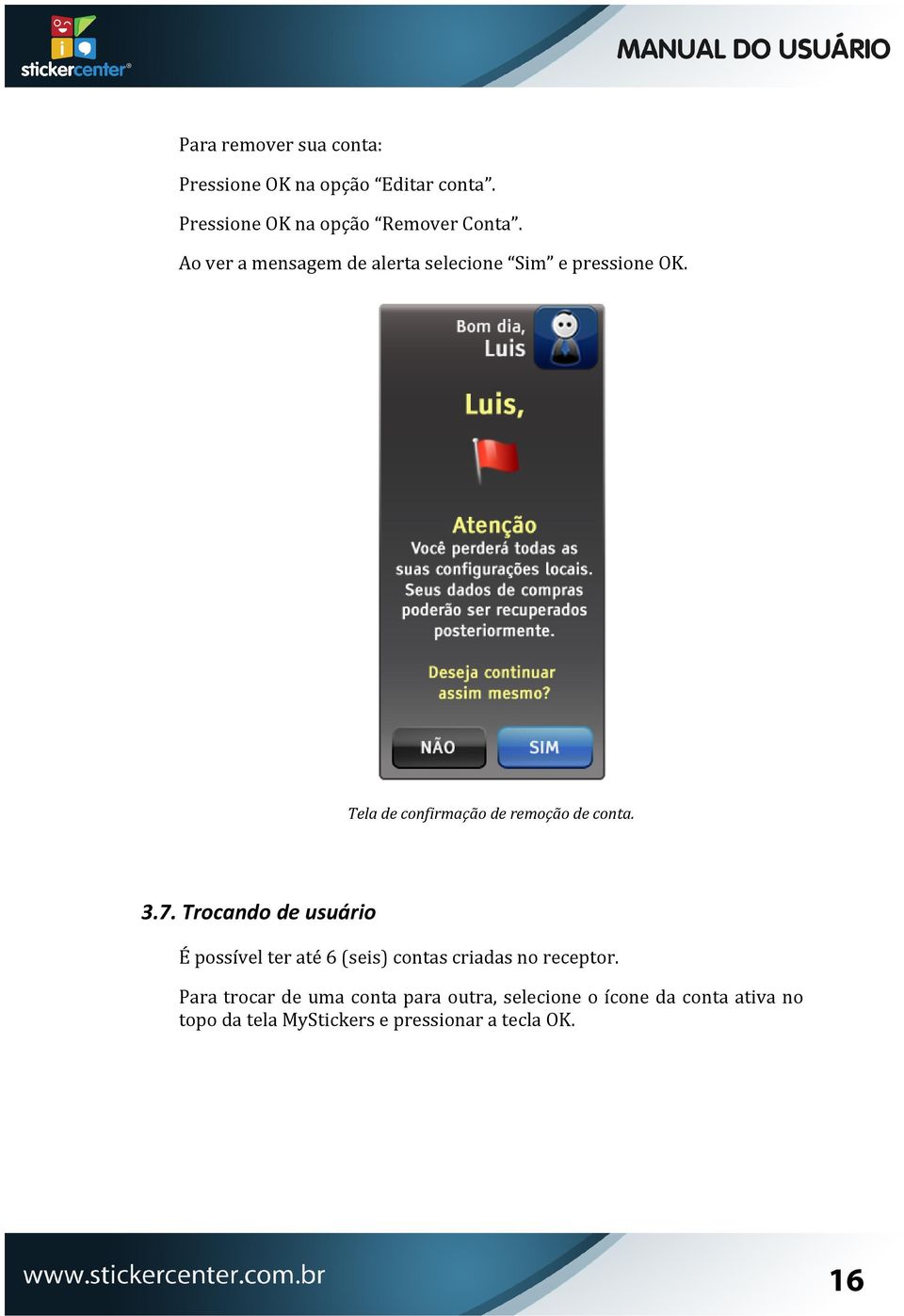 7. Trocando de usuário É possível ter até 6 (seis) contas criadas no receptor.