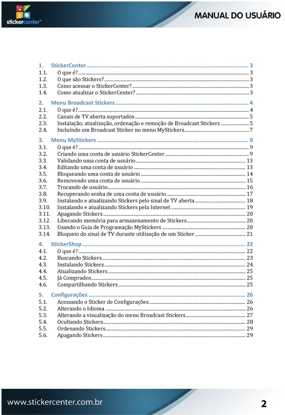 .. 9 3.3. Validando uma conta de usuário... 13 3.4. Editando uma conta de usuário... 13 3.5. Bloqueando uma conta de usuário... 14 3.6. Removendo uma conta de usuário... 15 3.7. Trocando de usuário.