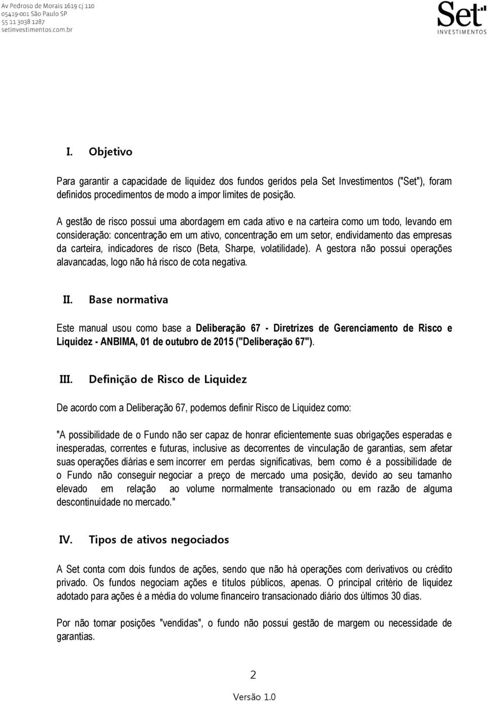 indicadores de risco (Beta, Sharpe, volatilidade). A gestora não possui operações alavancadas, logo não há risco de cota negativa. II.