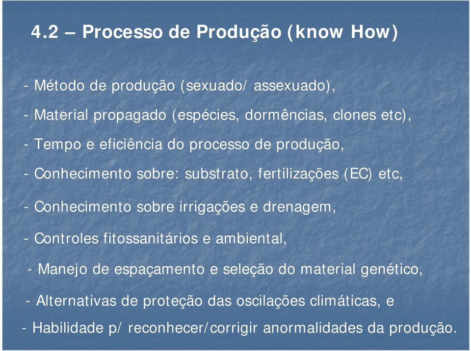 Conhecimento sobre irrigações e drenagem, - Controles fitossanitários e ambiental, - Manejo de espaçamento e seleção do