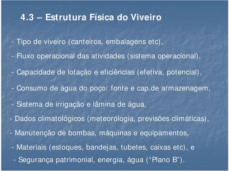 de armazenagem, - Sistema de irrigação e lâmina de água, - Dados climatológicos (meteorologia, previsões climáticas), -