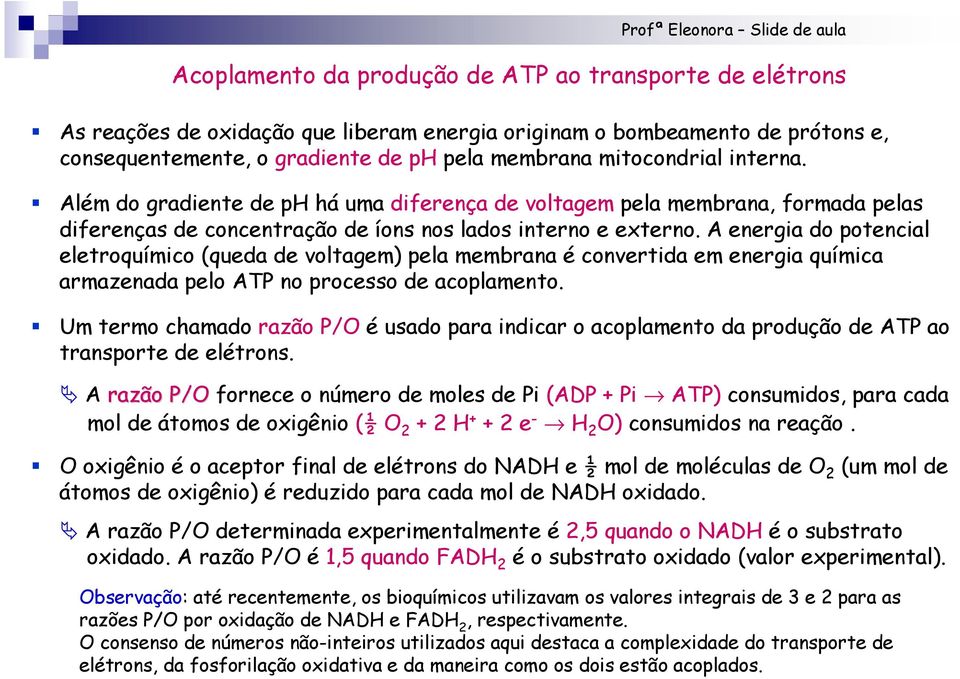 A energia do potencial eletroquímico (queda de voltagem) pela membrana é convertida em energia química armazenada pelo ATP no processo de acoplamento.