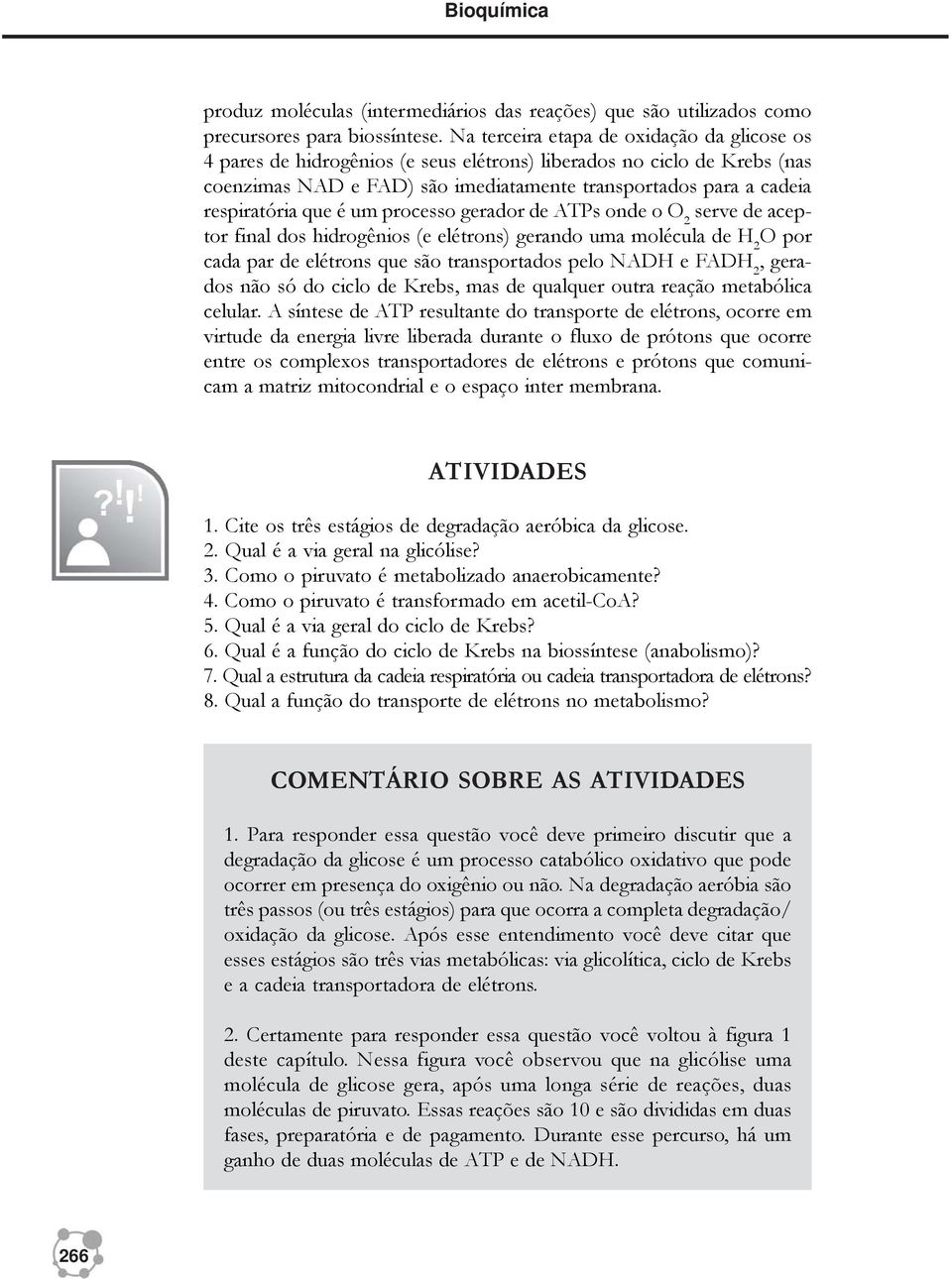 que é um processo gerador de ATPs onde o O 2 serve de aceptor final dos hidrogênios (e elétrons) gerando uma molécula de H 2 O por cada par de elétrons que são transportados pelo NADH e FADH 2,