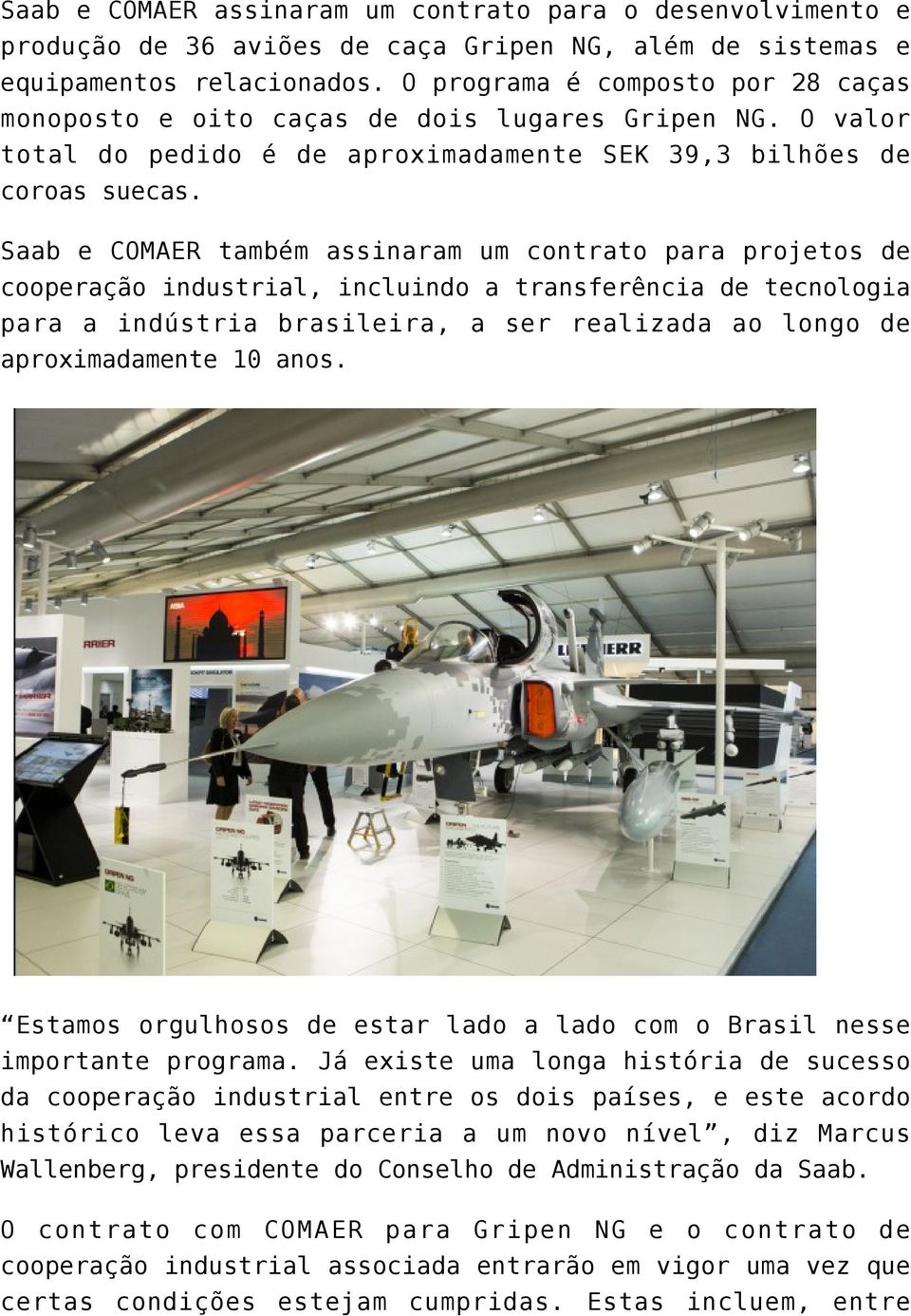 Saab e COMAER também assinaram um contrato para projetos de cooperação industrial, incluindo a transferência de tecnologia para a indústria brasileira, a ser realizada ao longo de aproximadamente 10