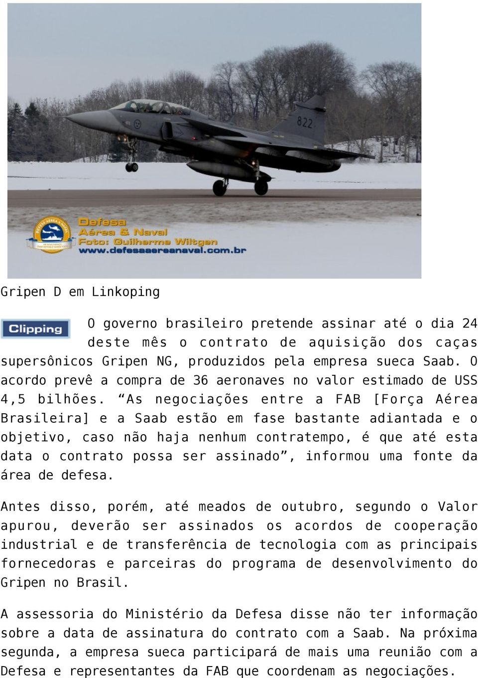 As negociações entre a FAB [Força Aérea Brasileira] e a Saab estão em fase bastante adiantada e o objetivo, caso não haja nenhum contratempo, é que até esta data o contrato possa ser assinado,