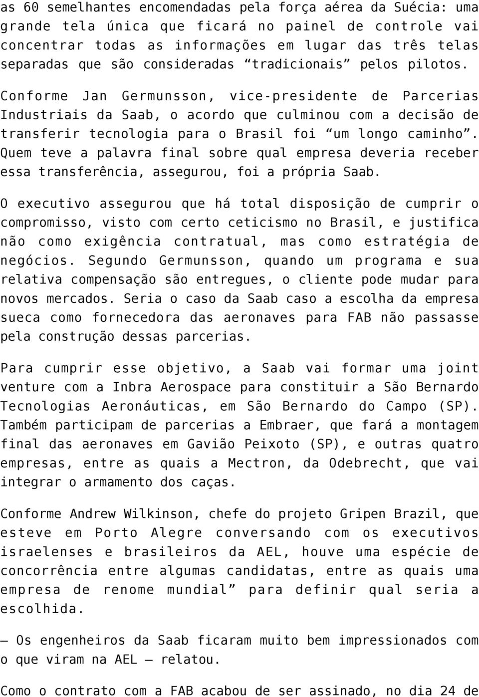Conforme Jan Germunsson, vice-presidente de Parcerias Industriais da Saab, o acordo que culminou com a decisão de transferir tecnologia para o Brasil foi um longo caminho.