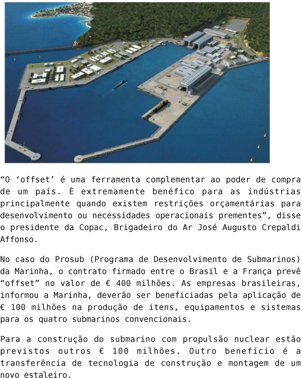 do Ar José Augusto Crepaldi Affonso. No caso do Prosub (Programa de Desenvolvimento de Submarinos) da Marinha, o contrato firmado entre o Brasil e a França prevê offset no valor de 400 milhões.