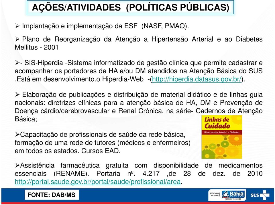 e/ou DM atendidos na Atenção Básica do SUS.Está em desenvolvimento.o Hiperdia Web -(http://hiperdia.datasus.gov.br/).