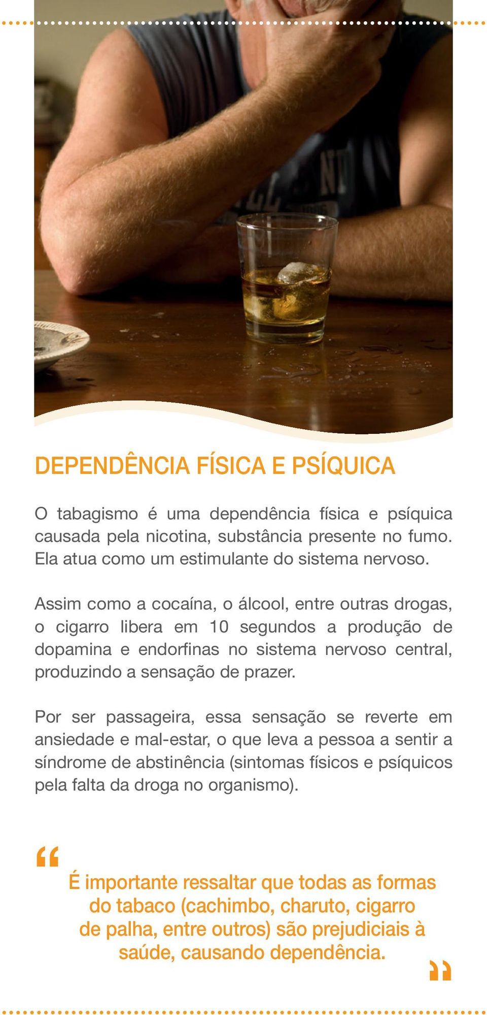 Assim como a cocaína, o álcool, entre outras drogas, o cigarro libera em 10 segundos a produção de dopamina e endorfinas no sistema nervoso central, produzindo a sensação de