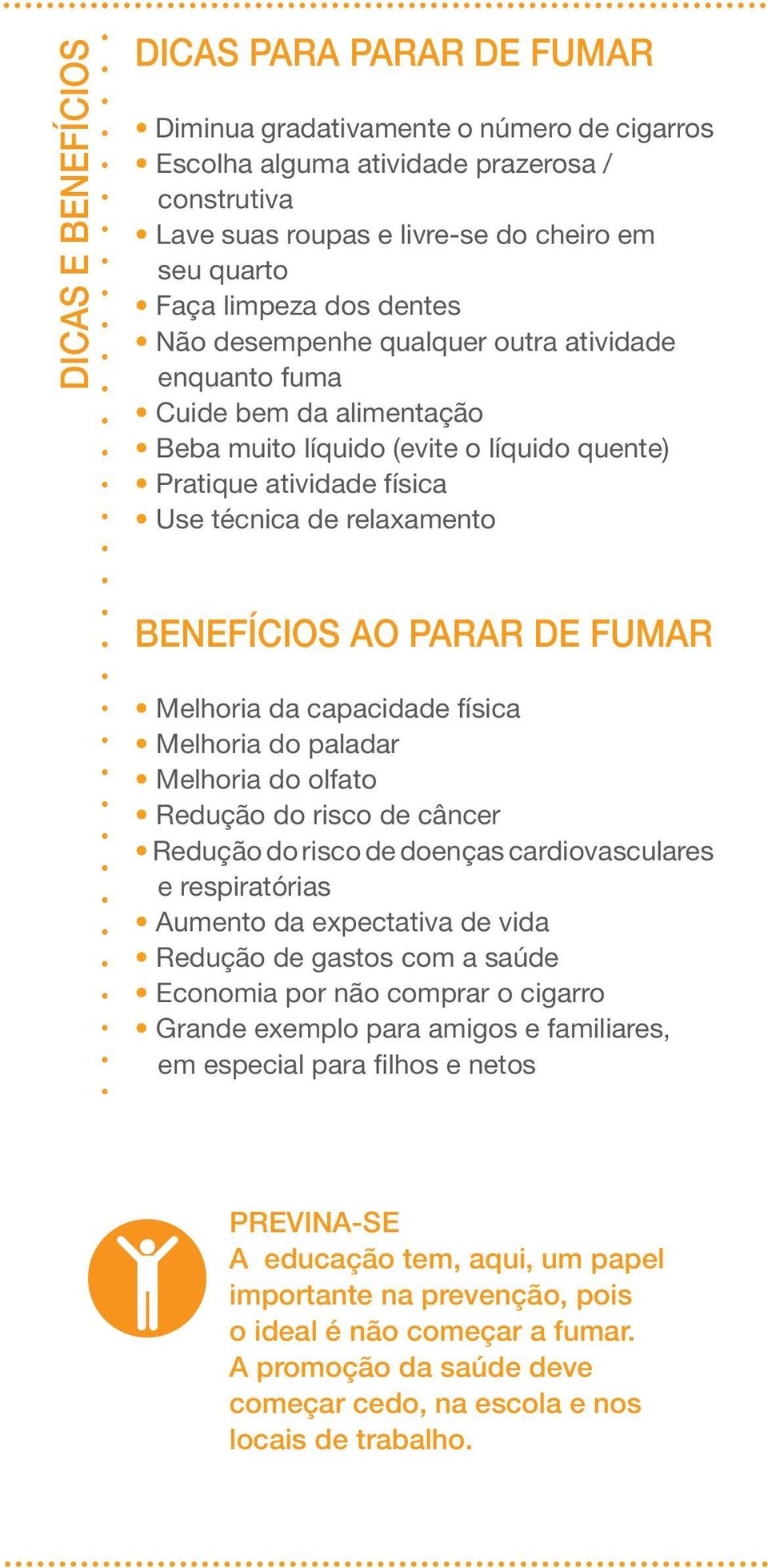 Benefícios ao parar de fumar Melhoria da capacidade física Melhoria do paladar Melhoria do olfato Redução do risco de câncer Redução do risco de doenças cardiovasculares e respiratórias Aumento da