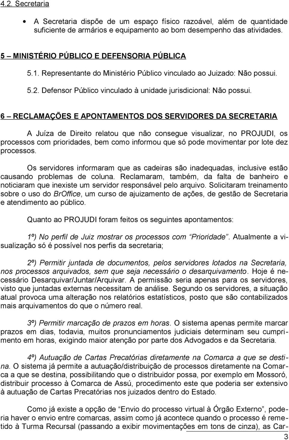 6 RECLAMAÇÕES E APONTAMENTOS DOS SERVIDORES DA SECRETARIA A Juíza de Direito relatou que não consegue visualizar, no PROJUDI, os processos com prioridades, bem como informou que só pode movimentar