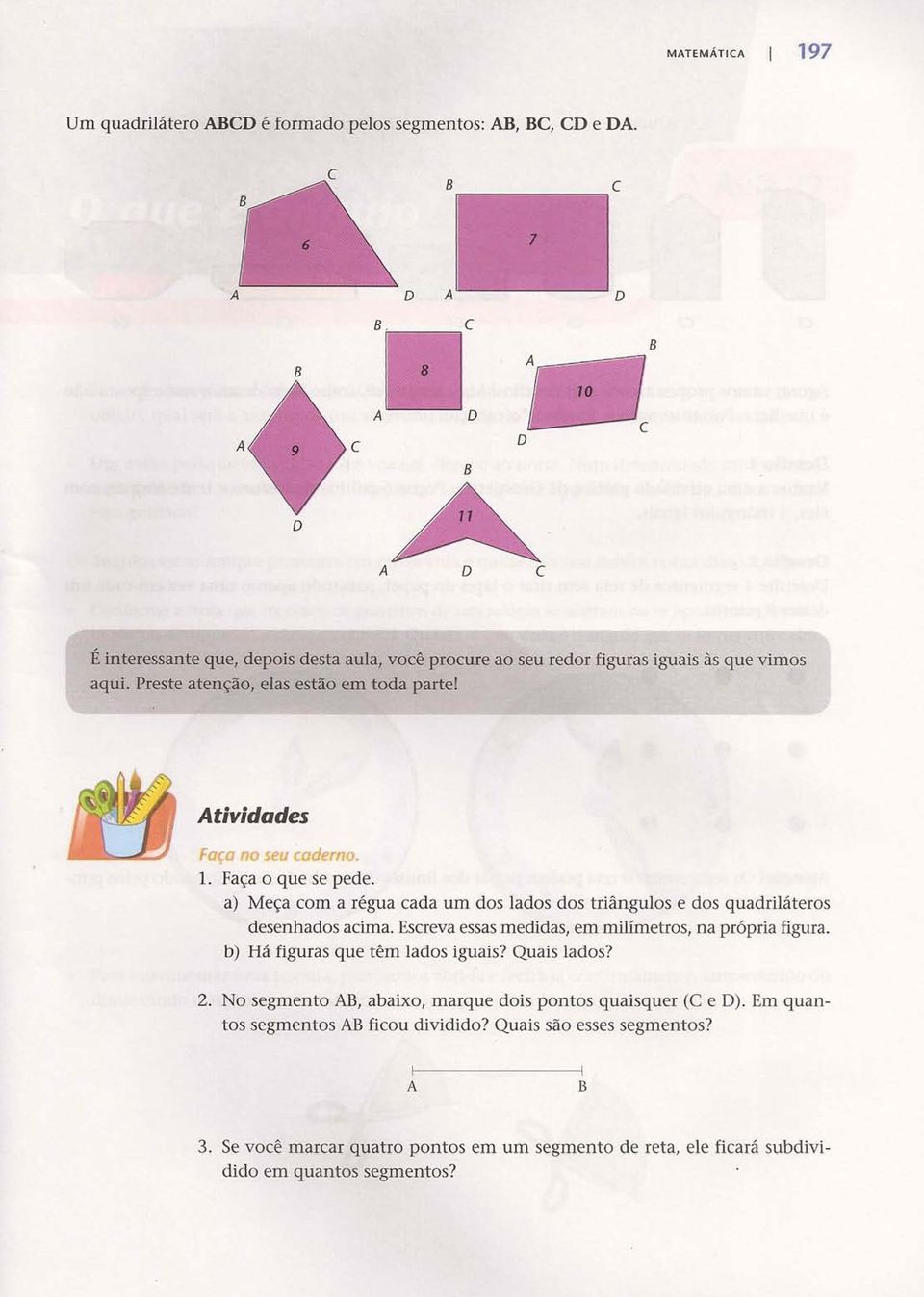 tividades Faça no seu caderno. 1. Faça o que se pede. a) Meça com a régua cada um dos lados dos triângulos e dos quadriláteros desenhados acima.