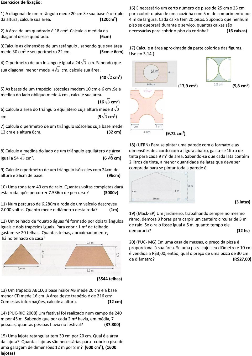 se a medida do lado oblíquo mede 4 cm, calcule sua área. (16 cm ) 6) Calcule a área do triângulo equilátero cuja altura mede cm.