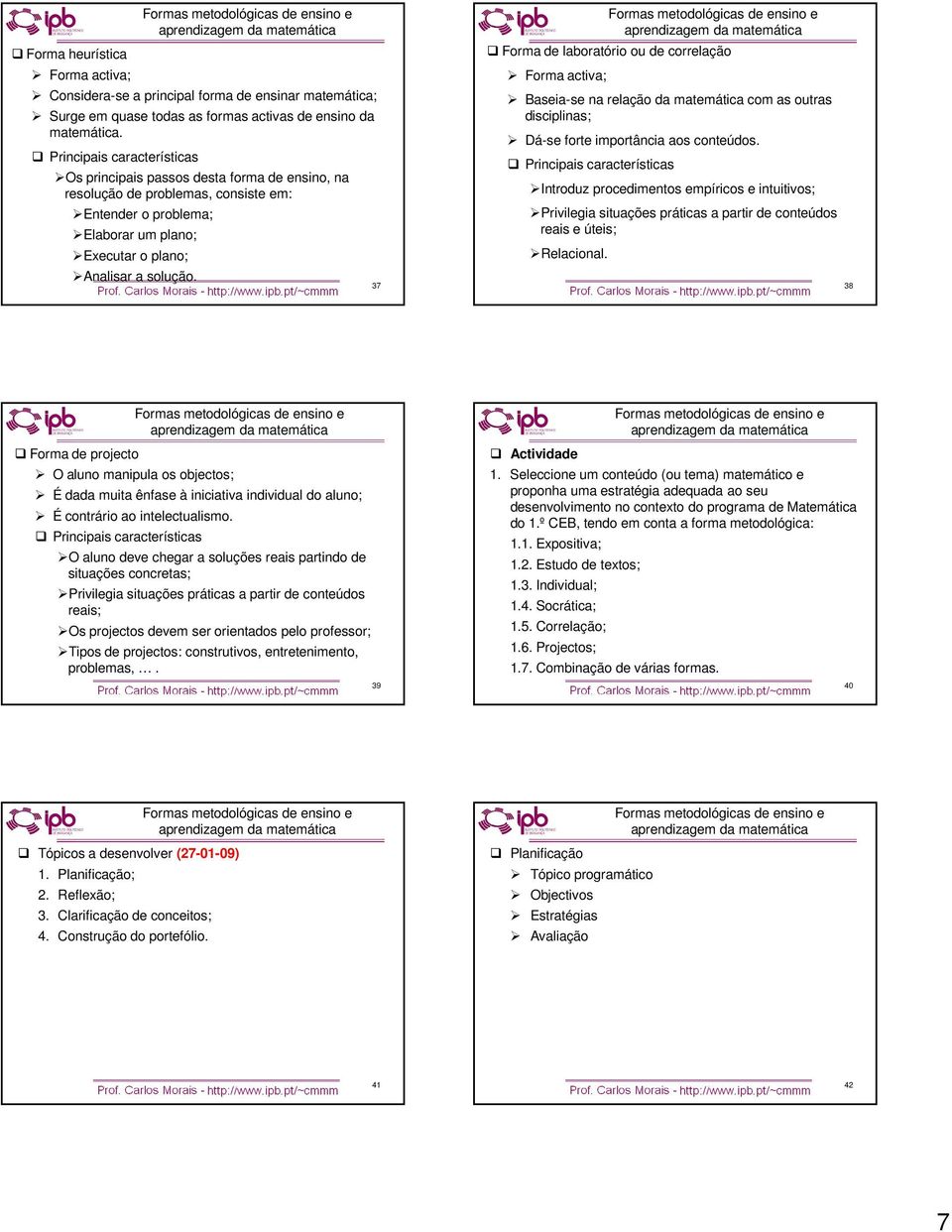 37 Forma de laboratório ou de correlação Forma activa; Baseia-se na relação da matemática com as outras disciplinas; Dá-se forte importância aos conteúdos.