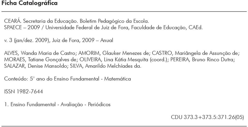 2009), Juiz de Fora, 2009 Anual Alves, Wanda Maria de Castro; Amorim, Glauker Menezes de; CASTRO, Mariângela de Assunção de; MORAES, Tatiane