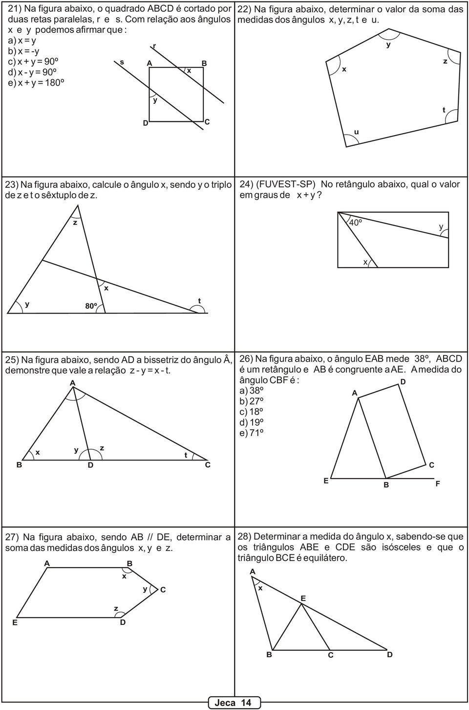 y z y u t 3) Na figura abaio, calcule o ângulo, sendo y o triplo de z e t o sêtuplo de z. 4) (UVST-SP) No retângulo abaio, qual o valor em graus de + y?