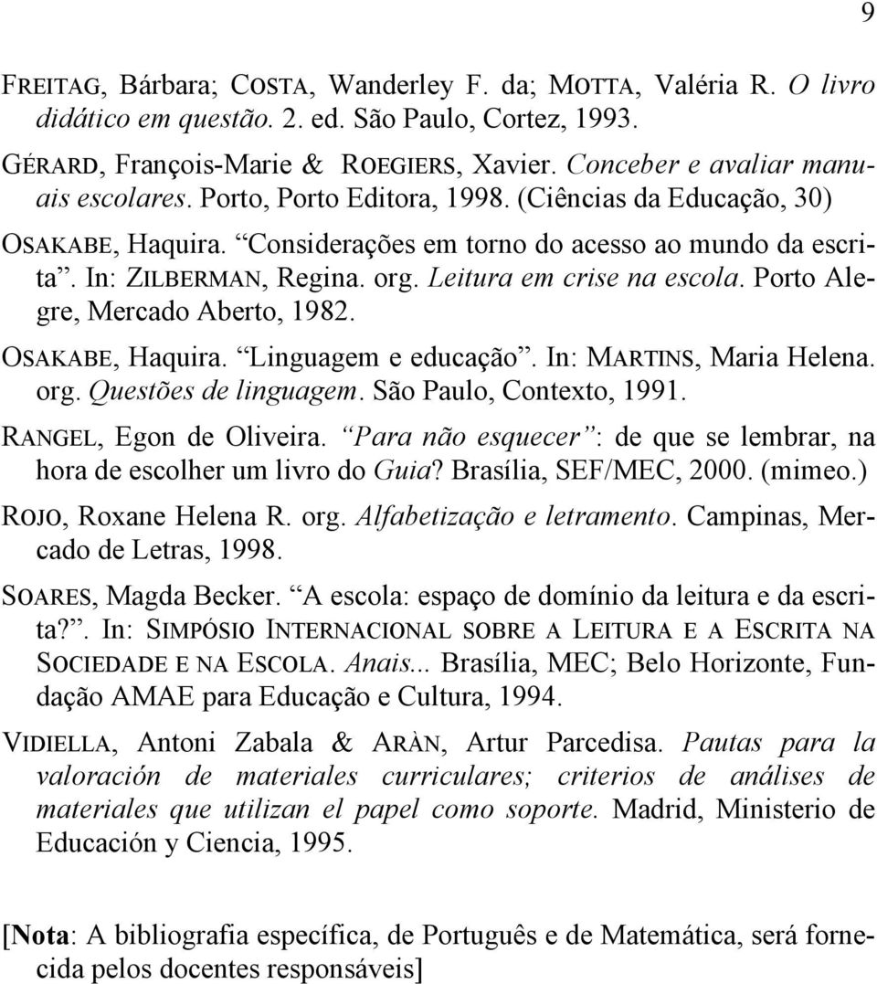 Leitura em crise na escola. Porto Alegre, Mercado Aberto, 1982. OSAKABE, Haquira. Linguagem e educação. In: MARTINS, Maria Helena. org. Questões de linguagem. São Paulo, Contexto, 1991.