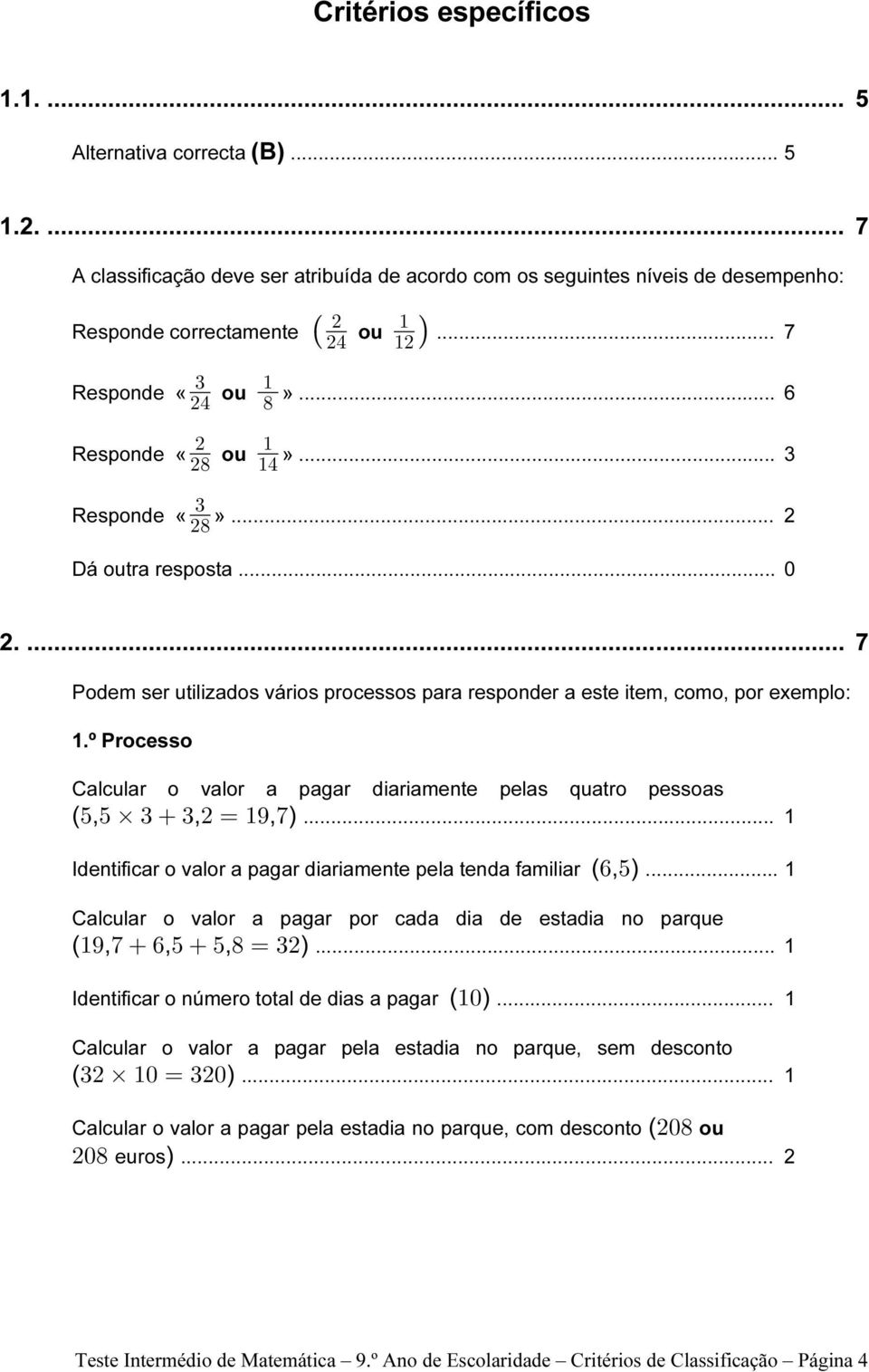 º Processo Calcular o valor a pagar diariamente pelas quatro pessoas (, && $ $œ"*(,,)... 1 Identificar o valor a pagar diariamente pela tenda familiar ('&, ).