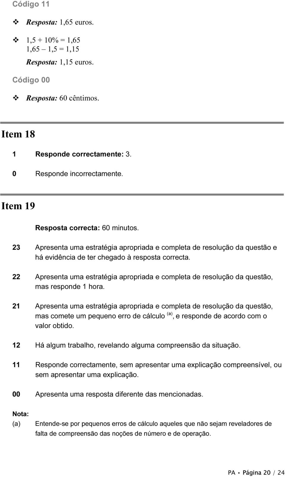 22 Apresenta uma estratégia apropriada e completa de resolução da questão, mas responde 1 hora.