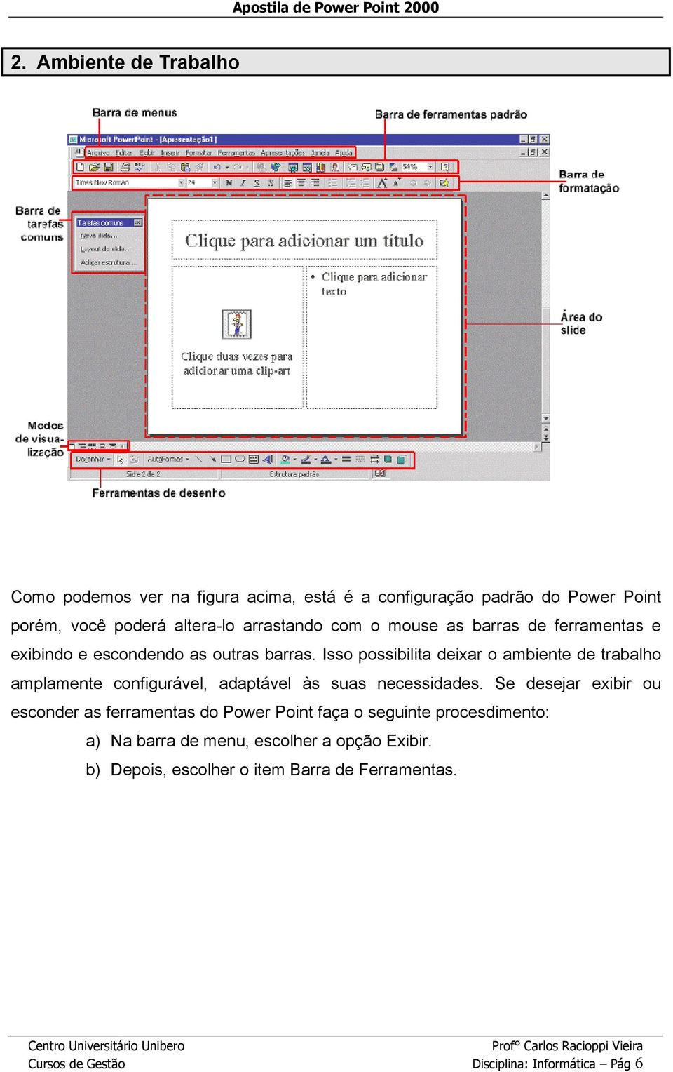 Isso possibilita deixar o ambiente de trabalho amplamente configurável, adaptável às suas necessidades.