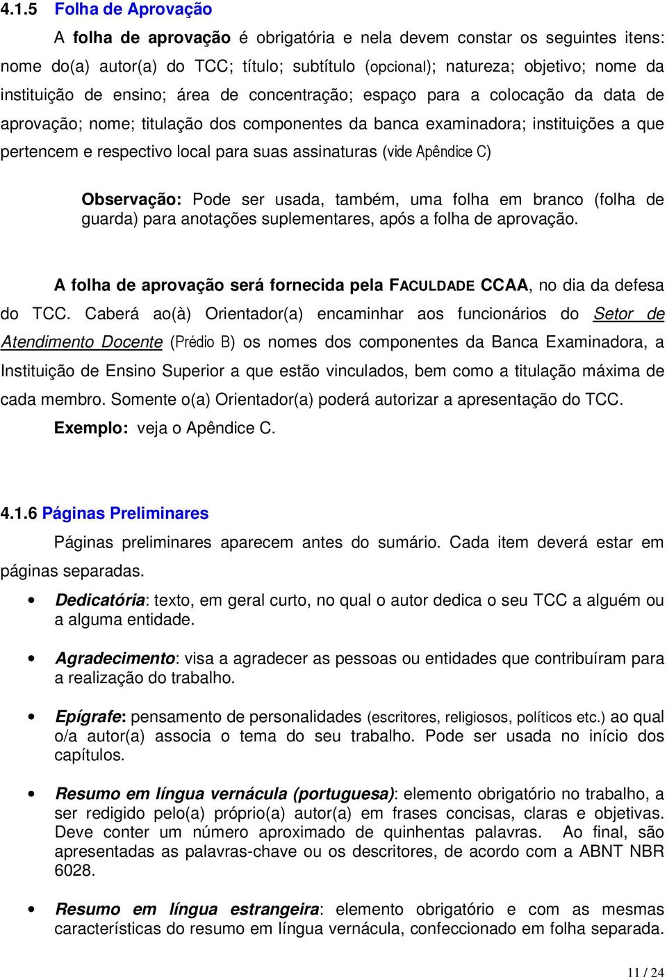 assinaturas (vide Apêndice C) Observação: Pode ser usada, também, uma folha em branco (folha de guarda) para anotações suplementares, após a folha de aprovação.