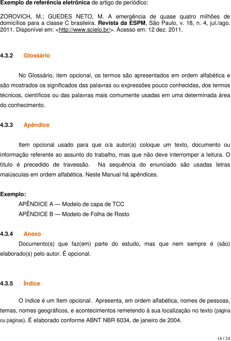 2 Glossário No Glossário, item opcional, os termos são apresentados em ordem alfabética e são mostrados os significados das palavras ou expressões pouco conhecidas, dos termos técnicos, científicos