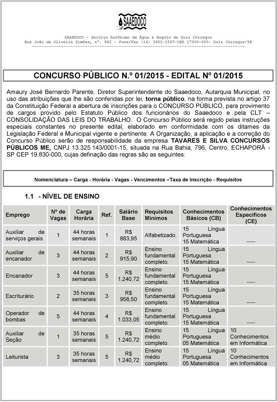 prevista no artigo 37 da Constituição Federal a abertura de inscrições para o CONCURSO PÚBLICO, para provimento de cargos provido pelo Estatuto Público dos funcionários do Saaedoco e pela CLT