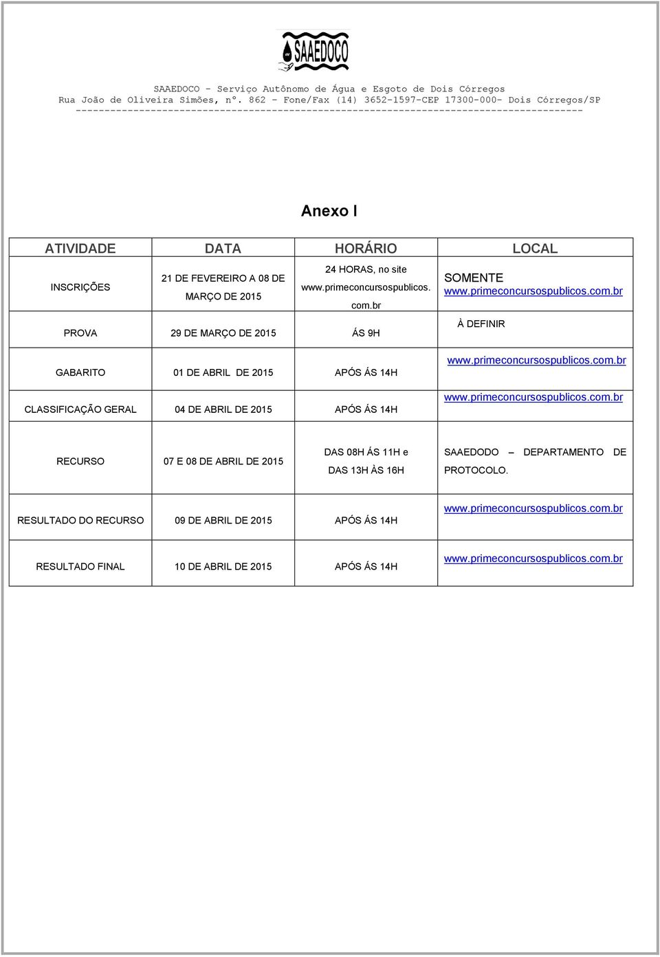 com.br À DEFINIR www.primeconcursospublicos.com.br www.primeconcursospublicos.com.br RECURSO 07 E 08 DE ABRIL DE 2015 DAS 08H ÁS 11H e DAS 13H ÀS 16H SAAEDODO DEPARTAMENTO DE PROTOCOLO.