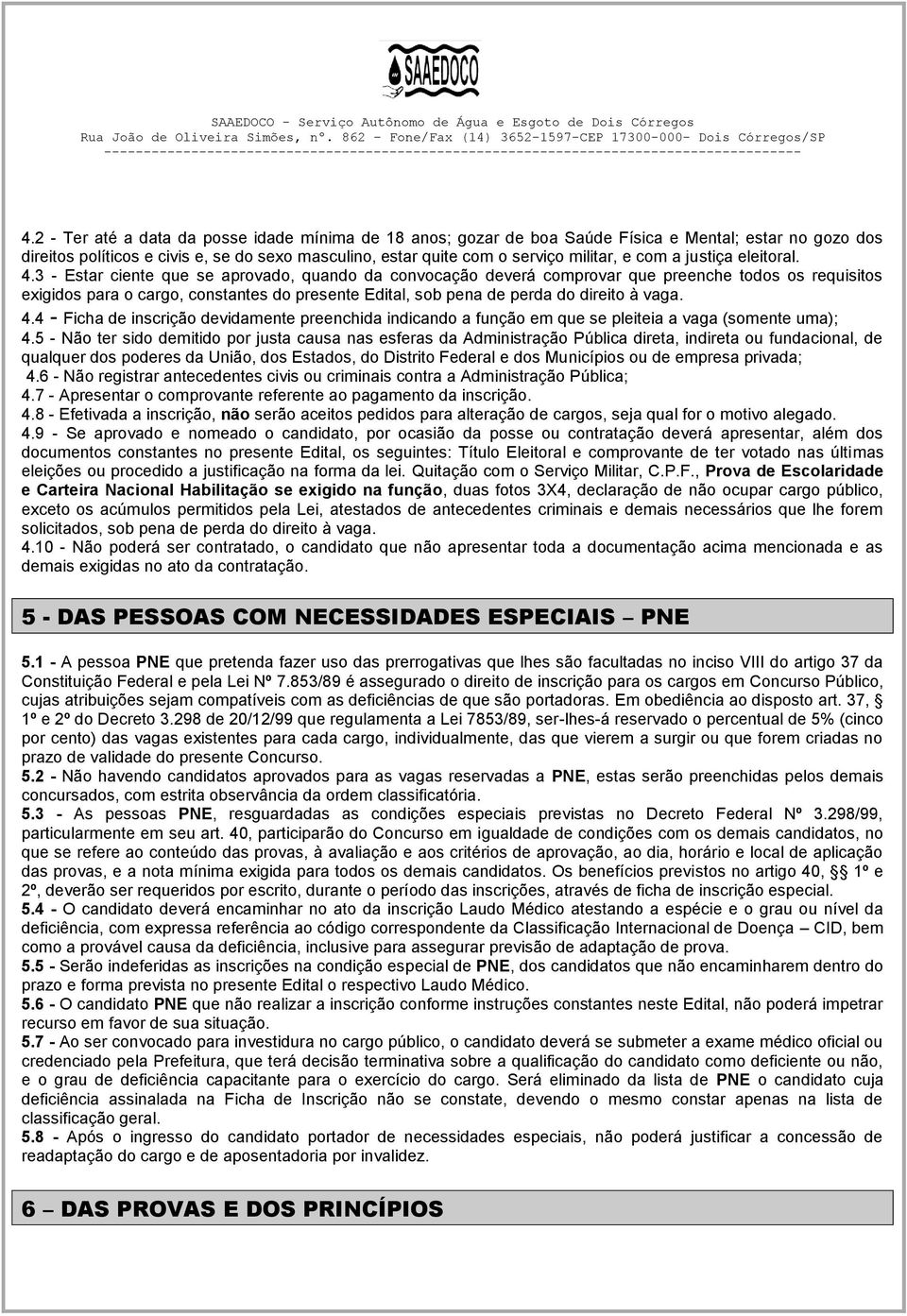 3 - Estar ciente que se aprovado, quando da convocação deverá comprovar que preenche todos os requisitos exigidos para o cargo, constantes do presente Edital, sob pena de perda do direito à vaga. 4.