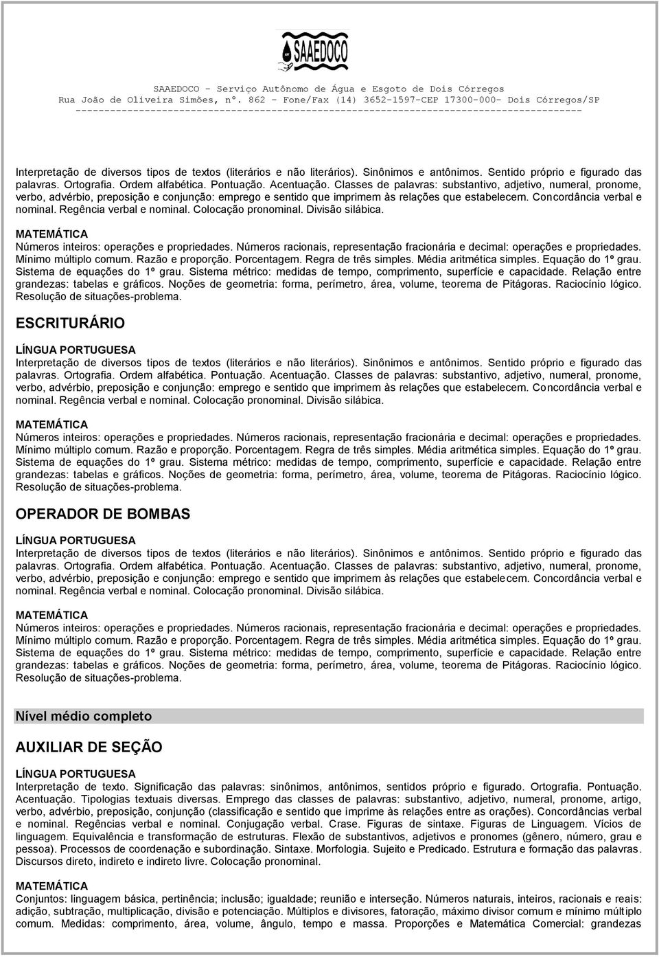 Regência verbal e nominal. Colocação pronominal. Divisão silábica. Números inteiros: operações e propriedades. Números racionais, representação fracionária e decimal: operações e propriedades.