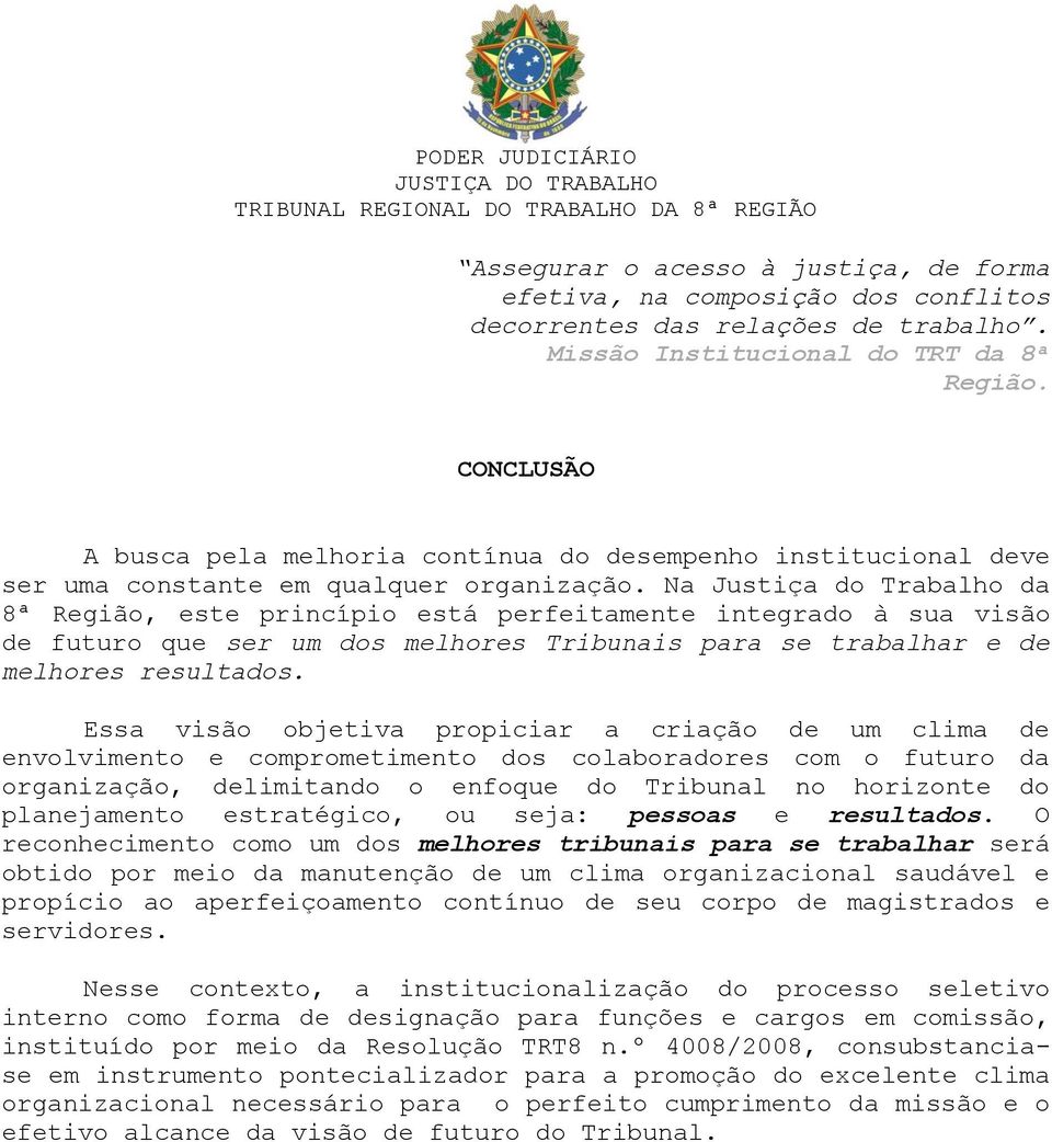 Na Justiça do Trabalho da 8ª Região, este princípio está perfeitamente integrado à sua visão de futuro que ser um dos melhores Tribunais para se trabalhar e de melhores resultados.