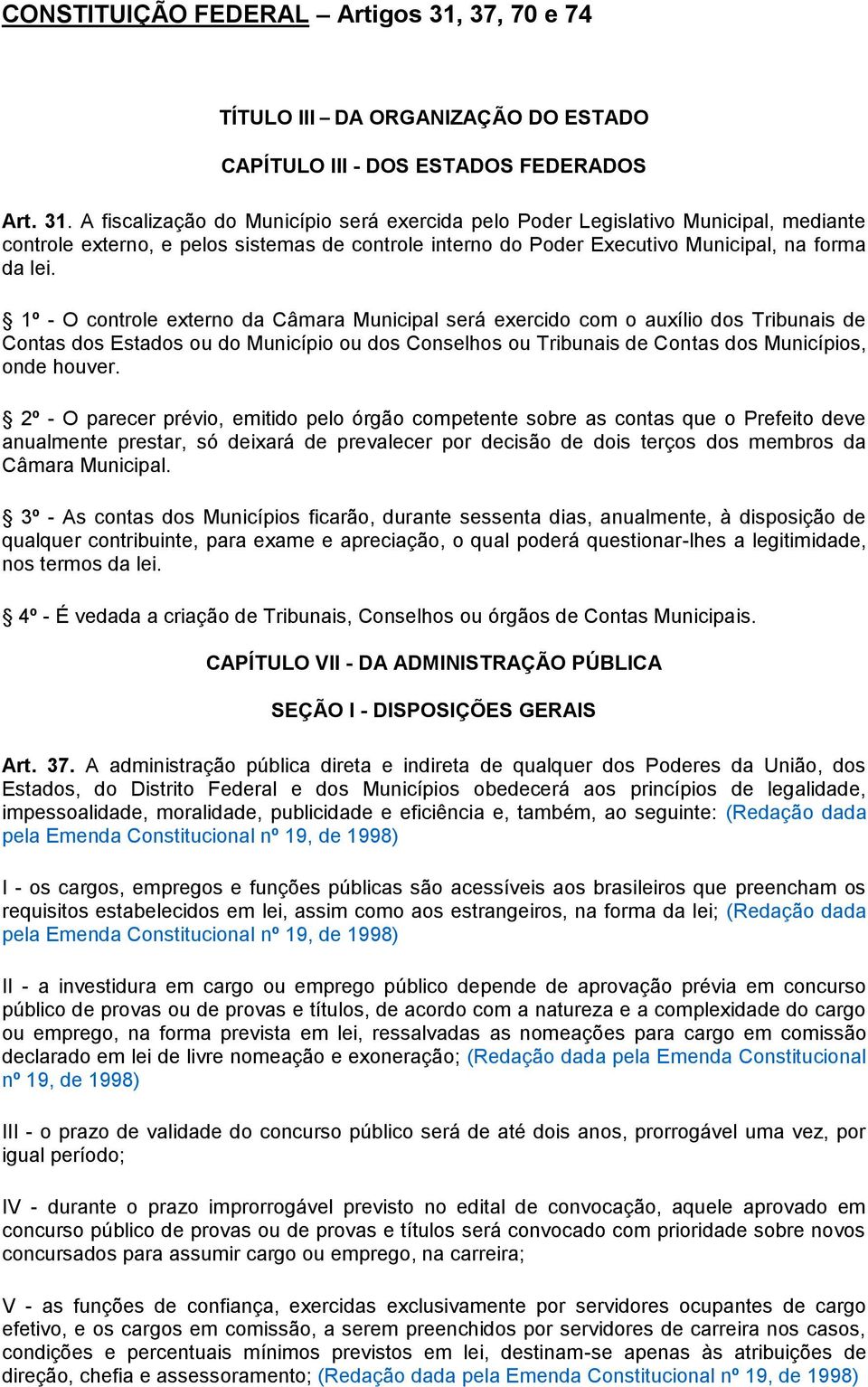 A fiscalização do Município será exercida pelo Poder Legislativo Municipal, mediante controle externo, e pelos sistemas de controle interno do Poder Executivo Municipal, na forma da lei.