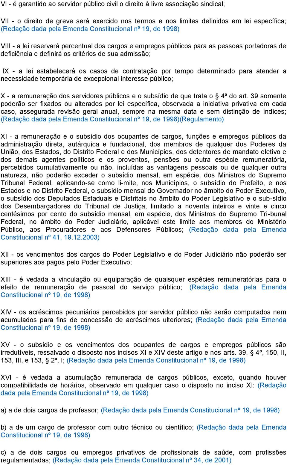 contratação por tempo determinado para atender a necessidade temporária de excepcional interesse público; X - a remuneração dos servidores públicos e o subsídio de que trata o 4º do art.