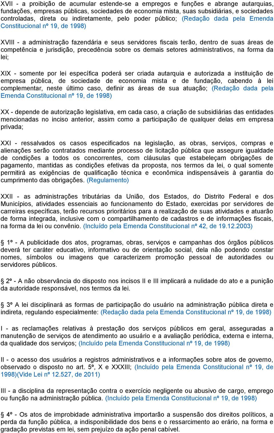 demais setores administrativos, na forma da lei; XIX - somente por lei específica poderá ser criada autarquia e autorizada a instituição de empresa pública, de sociedade de economia mista e de