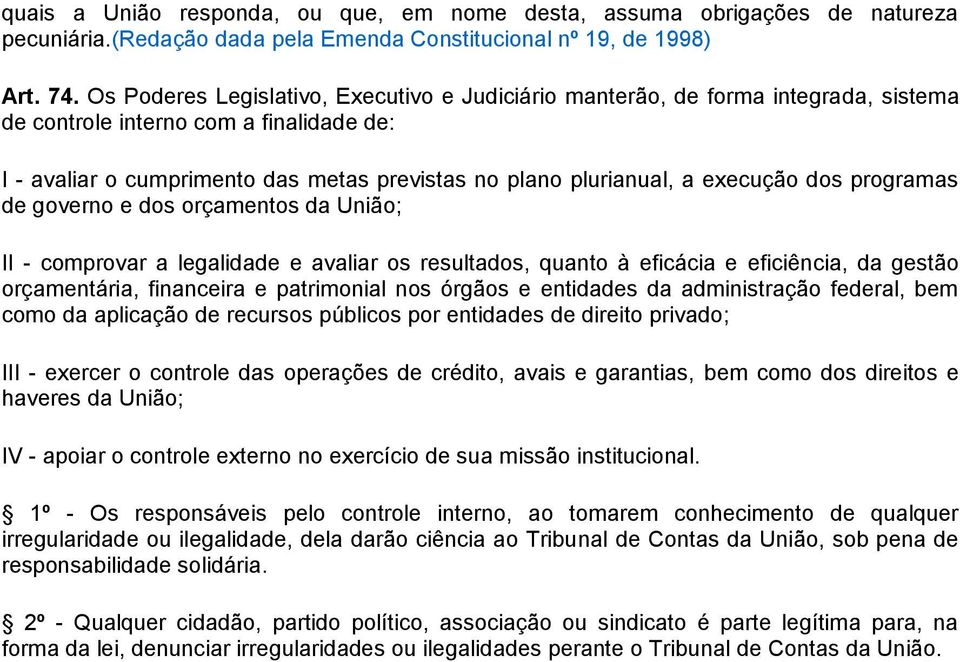 execução dos programas de governo e dos orçamentos da União; II - comprovar a legalidade e avaliar os resultados, quanto à eficácia e eficiência, da gestão orçamentária, financeira e patrimonial nos