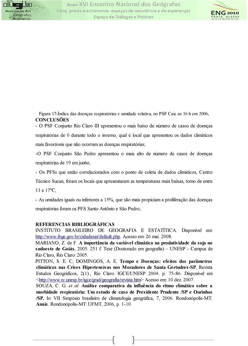 favoráveis que não ocorram as doenças respiratórias; -O PSF Conjunto São Pedro apresentou o mais alto de número de casos de doenças respiratórias de 19 em junho; - Os PFSs que estão correlacionados