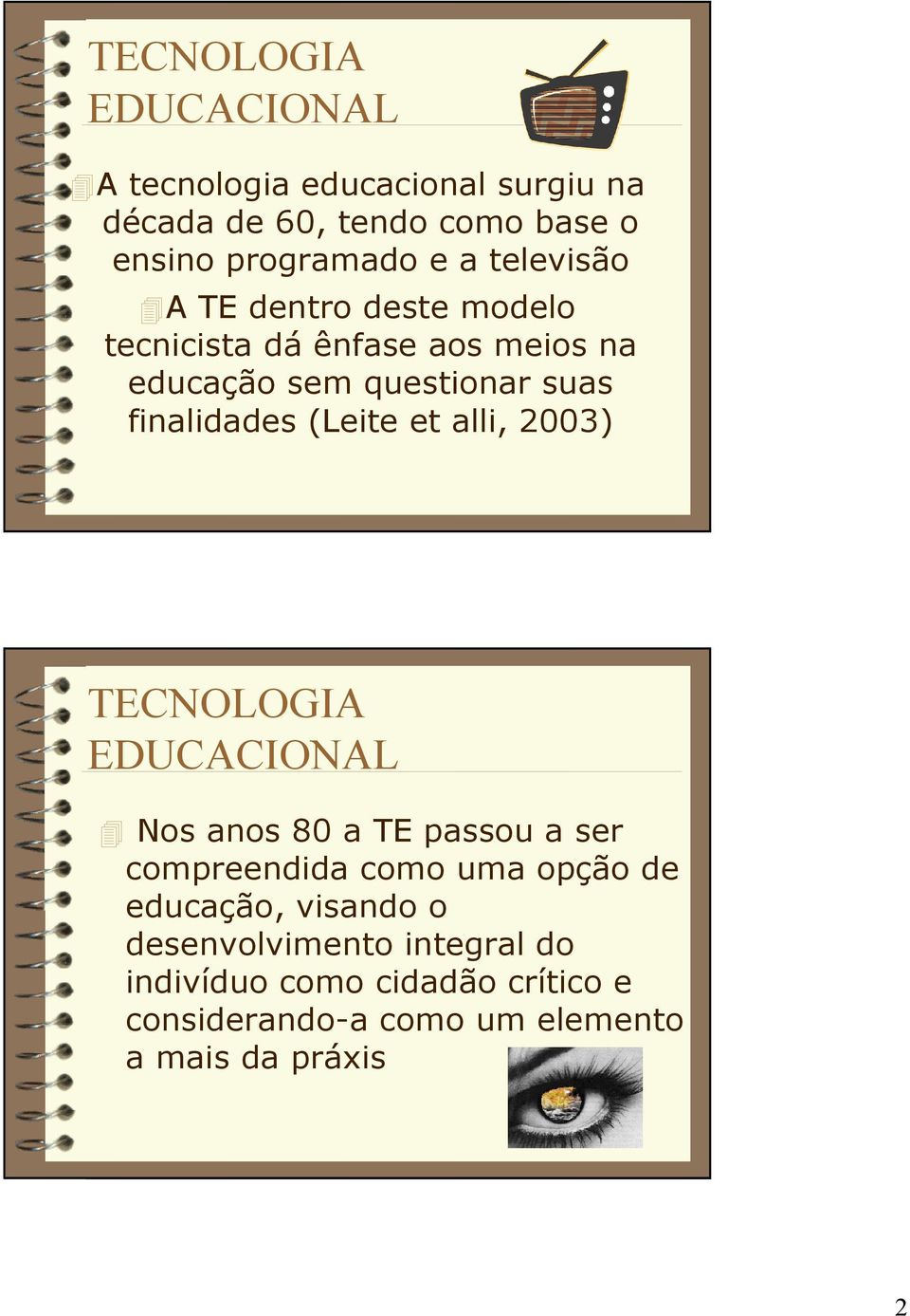 (Leite et alli, 2003) TECNOLOGIA EDUCACIONAL Nos anos 80 a TE passou a ser compreendida como uma opção de