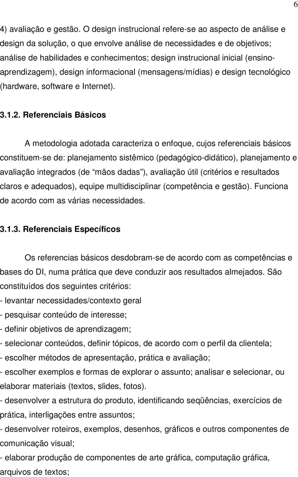 (ensinoaprendizagem), design informacional (mensagens/mídias) e design tecnológico (hardware, software e Internet). 3.1.2.