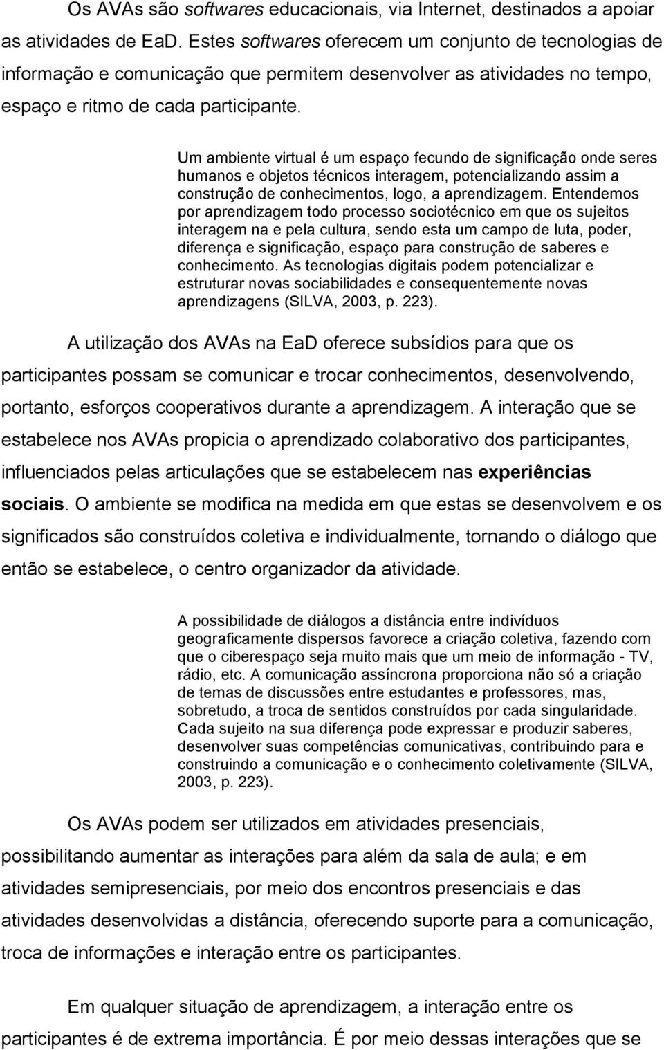 Um ambiente virtual é um espaço fecundo de significação onde seres humanos e objetos técnicos interagem, potencializando assim a construção de conhecimentos, logo, a aprendizagem.